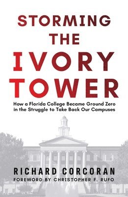 Richard Corcoran - Storming the Ivory Tower: How a Florida College Became Ground Zero in the Struggle to Take Back Our Campuses, Inbunden