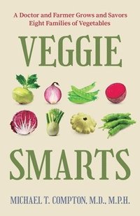 bokomslag Veggie Smarts: A Doctor and Farmer Grows and Savors Eight Families of Vegetables