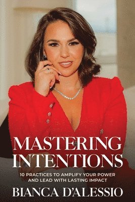 bokomslag Mastering Intentions: 10 Practices to Amplify Your Power and Lead with Lasting Impact