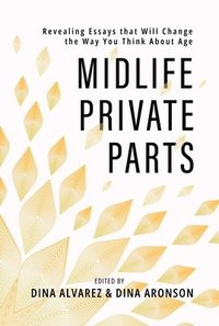 bokomslag Midlife Private Parts: Revealing Essays That Will Change the Way You Think about Age