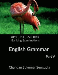 bokomslag UPSC, PSC, SSC, RRB, Banking Examinations English Grammar Part V: Activities and Worksheets for Aspirants preparing for different Competitive Examinat