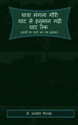 Jagadeesh Pillai, Pillai,Jagadeesh - Yatra Mangala Gauri Ghat se Hanuman Gadhi Ghat Tak / यात्रा मंगला गौरी घाट से हनुमान गढ़&, Häftad