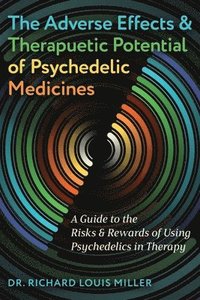bokomslag The Adverse Effects and Therapeutic Potential of Psychedelic Medicines: A Guide to the Risks and Rewards of Using Psychedelics in Therapy