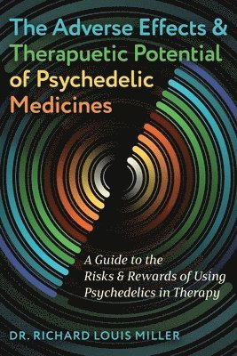 bokomslag The Adverse Effects and Therapeutic Potential of Psychedelic Medicines: A Guide to the Risks and Rewards of Using Psychedelics in Therapy