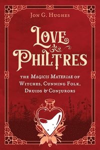 bokomslag Love Philtres: The Magicis Materiae of Witches, Cunning Folk, Druids, and Conjurors