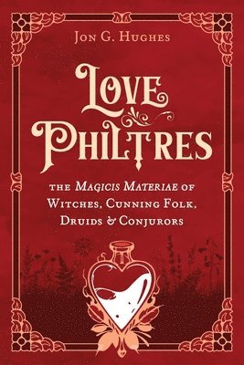 bokomslag Love Philtres: The Magicis Materiae of Witches, Cunning Folk, Druids, and Conjurors