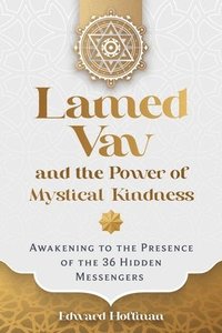 bokomslag Lamed Vav and the Power of Mystical Kindness: Awakening to the Presence of the 36 Hidden Messengers