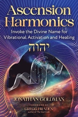 Jonathan Goldman - Ascension Harmonics: Invoke the Divine Name for Vibrational Activation and Healing, Häftad