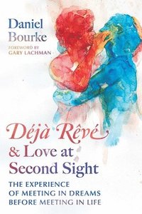 bokomslag Déjà Rêvé and Love at Second Sight: The Experience of Meeting in Dreams Before Meeting in Life