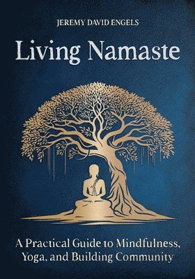 Living Namaste: A Practical Guide to Mindfulness, Yoga, and Building Community