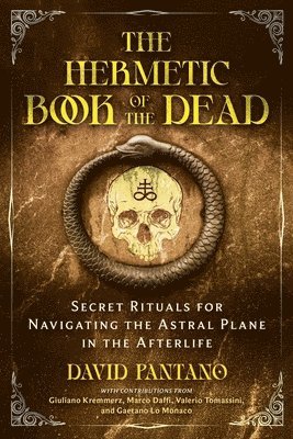 David Pantano - The Hermetic Book of the Dead: Secret Rituals for Navigating the Astral Plane in the Afterlife, Inbunden