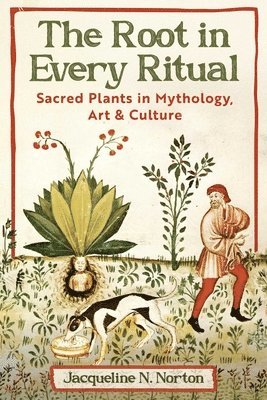 Jacqueline N. Norton, Jacqueline N Norton - The Root in Every Ritual: Sacred Plants in Mythology, Art, and Culture, Häftad