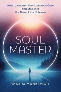bokomslag Soul Master: How to Awaken Your Luminous Core and Step Into the Flow of the Universe