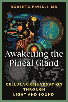 bokomslag Awakening the Pineal Gland: Cellular Rejuvenation Through Light and Sound