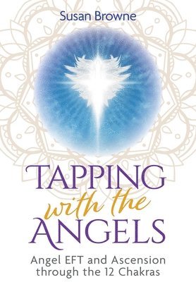 Tapping with the Angels: Angel Eft and Ascension Through the 12 Chakras