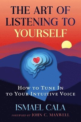 The Art of Listening to Yourself: How to Tune in to Your Intuitive Voice