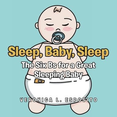 bokomslag Sleep, Baby, Sleep; The Six Bs for a Great Sleeping Baby