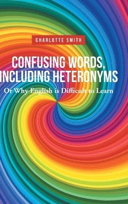Confusing Words, Including Heteronyms; Or Why English is Difficult to Learn 1