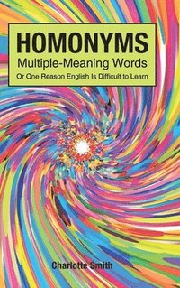 bokomslag Homonyms; Multiple-Meaning Words; Or One Reason English is Difficult to Learn