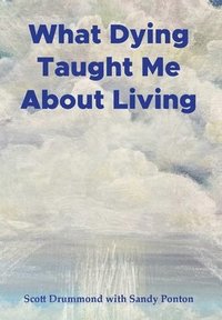 bokomslag What Dying Taught Me About Living