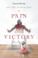 Francine McClain, McClain,Francine, - On the Other Side of Pain Is Your Victory, Häftad