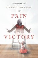 On the Other Side of Pain Is Your Victory 1