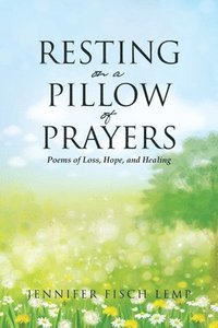 bokomslag Resting on a Pillow of Prayers; Poems of Loss, Hope, and Healing