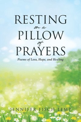 Jennifer Fisch Lemp, Lemp,Jennifer Fisch, - Resting on a Pillow of Prayers; Poems of Loss, Hope, and Healing, Häftad