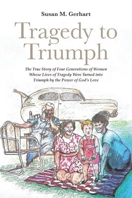 bokomslag Tragedy to Triumph; The True Story of Four Generations of Women Whose Lives of Tragedy Were Turned into Triumph by the Power of God's Love