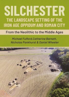 Michael Fulford, Catherine Barnett, Nicholas Pankhurst, Daniel Wheeler - Silchester: The Landscape Setting of the Iron Age Oppidum and Roman City, Inbunden
