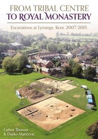 bokomslag From Tribal Centre to Royal Monastery: Excavations at Lyminge, Kent, 2007-2015