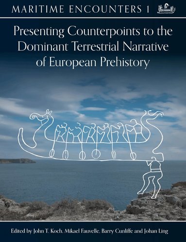 John T. Koch, Mikael Fauvelle, Barry Cunliffe, Johan Ling - Presenting Counterpoints to the Dominant Terrestrial Narrative of European Prehistory, Inbunden