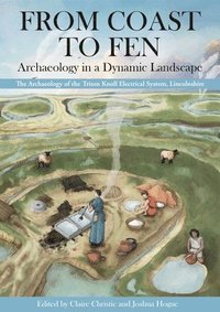 bokomslag From Coast to Fen: Archaeology in a Dynamic Landscape: The Archaeology of the Triton Knoll Electrical System, Lincolnshire