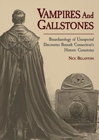 bokomslag Vampires and Gallstones: Bioarchaeology of Unexpected Discoveries Beneath Connecticut's Historic Cemeteries