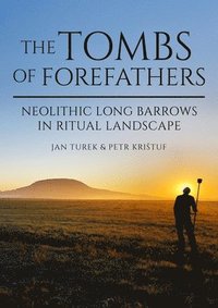 bokomslag The Tombs of Forefathers: Neolithic Long Barrows in Ritual Landscapes