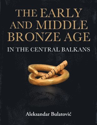 bokomslag The Early and Middle Bronze Age in the Central Balkans