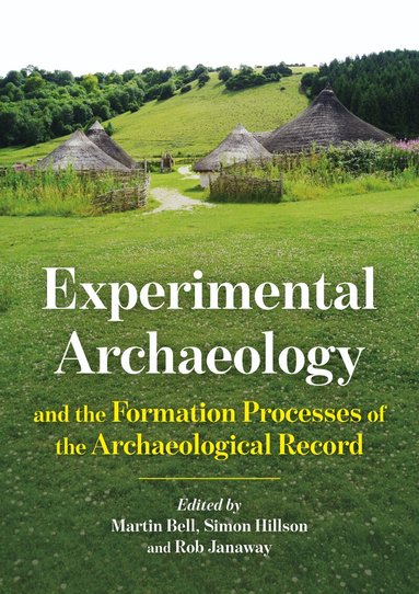 Martin Bell, Simon Hillson, Rob Janaway - Experimental Archaeology and the Formation Processes of the Archaeological Record, Häftad