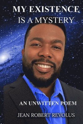 My Existence is a Mystery.