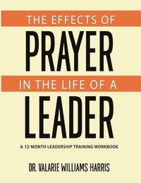 bokomslag The Effects of Prayer in the Life of a Leader