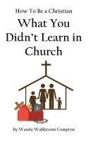 How To Be a Christian. What You Didn't Learn in Church. 1