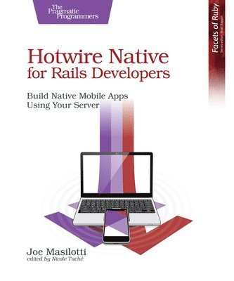 bokomslag Hotwire Native for Rails Developers: Build Native Mobile Apps Using Your Server