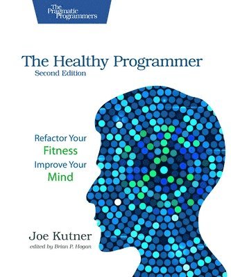 bokomslag The Healthy Programmer, Second Edition: Refactor Your Fitness, Improve Your Mind