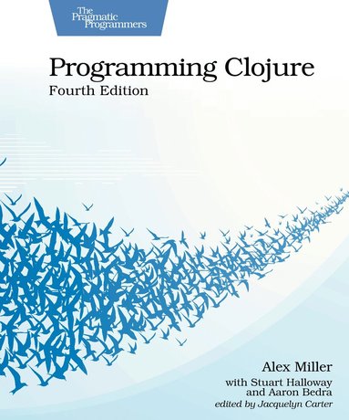 Alex Miller, Jacquelyn Carter - Programming Clojure, Fourth Edition, Häftad