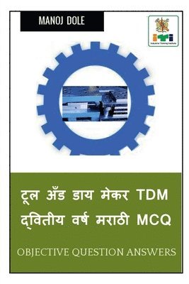 Manoj Dole, Dole,Manoj - Tool and Die Maker Tdm Second Year Marathi MCQ / ??? ??? ??? ???? Tdm  ??????? ???? ????? MCQ, Häftad