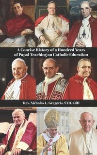 bokomslag A Concise History of a Hundred Years of Papal Teaching on Catholic Education