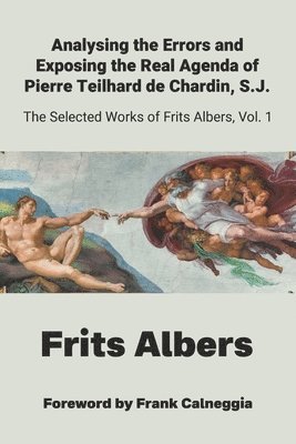 Analysing the Errors and Exposing the Real Agenda of Pierre Teilhard de Chardin S.J. 1