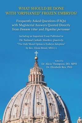 bokomslag What Should be Done with 'Orphaned' Frozen Embryos?: Frequently Asked Questions (FAQs) with Magisterial Answers Quoted Directly from Donum Vitae and D