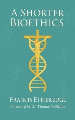 Francis Etheredge - Shorter Bioethics, Häftad