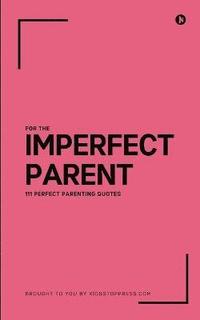 bokomslag 111 Perfect Parenting Quotes For The Imperfect Parent