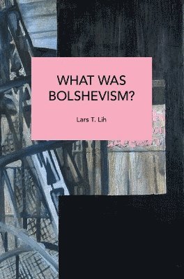 Lars T. Lih, Lars T Lih - What Was Bolshevism?, Häftad